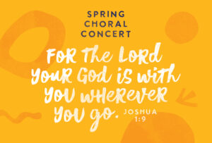 Spring Choral Concert: Joshua 1:9 @ Wendy Joy Lindsey Theater