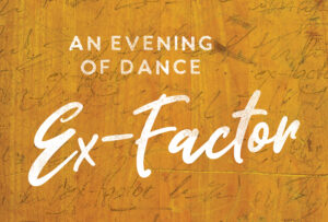 (SOLD OUT) An Evening of Dance: Ex-Factor @ Wendy Joy Lindsey Theater